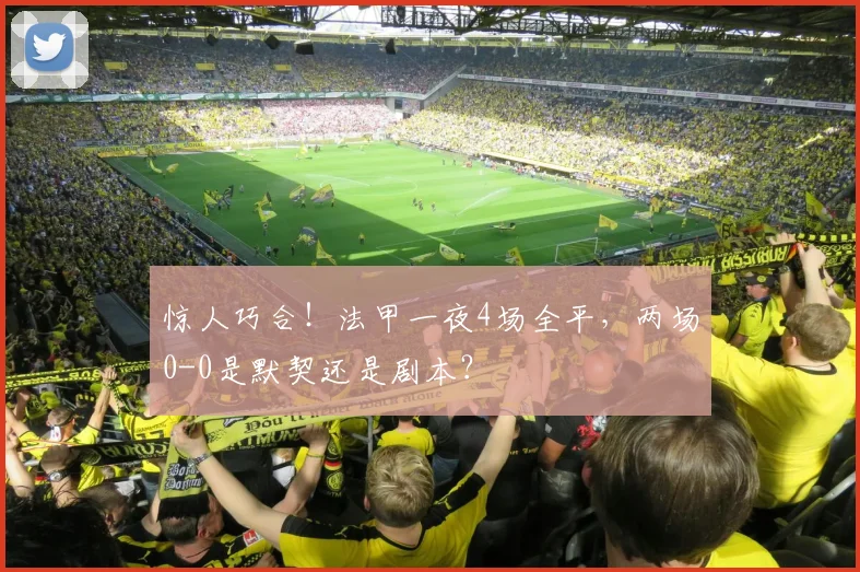惊人巧合!法甲一夜4场全平,两场0-0是默契还是剧本?