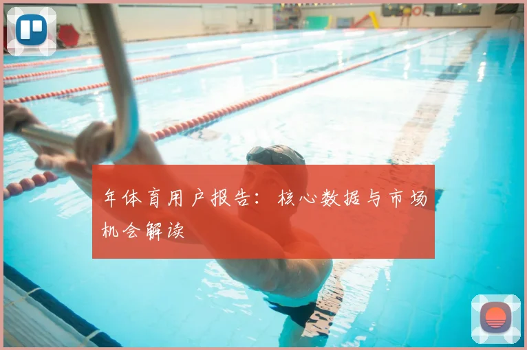 年体育用户报告：核心数据与市场机会解读